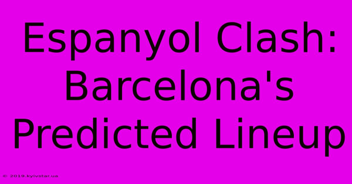 Espanyol Clash: Barcelona's Predicted Lineup