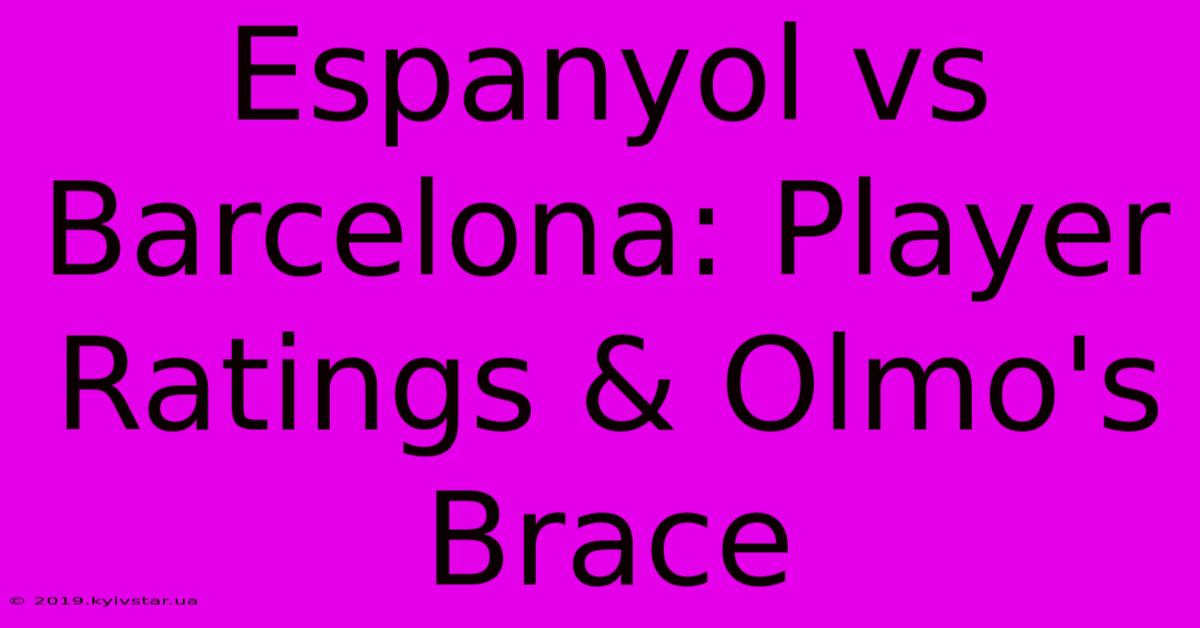 Espanyol Vs Barcelona: Player Ratings & Olmo's Brace