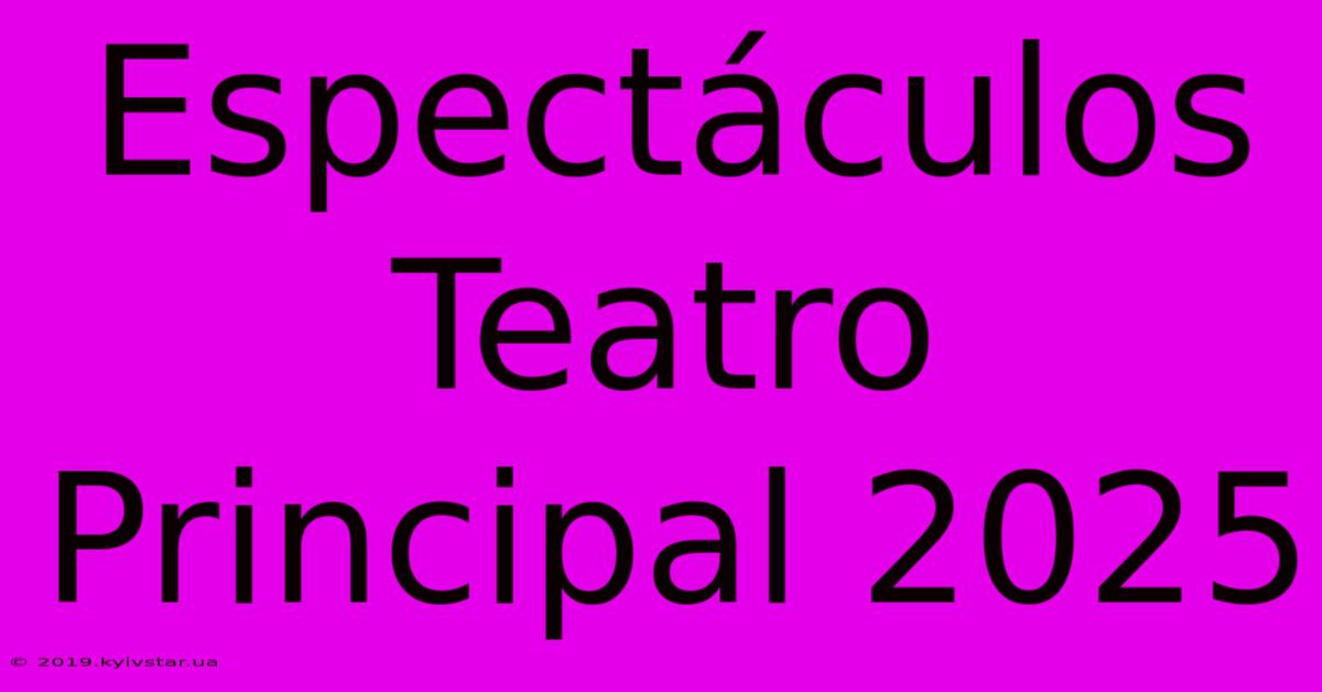 Espectáculos Teatro Principal 2025