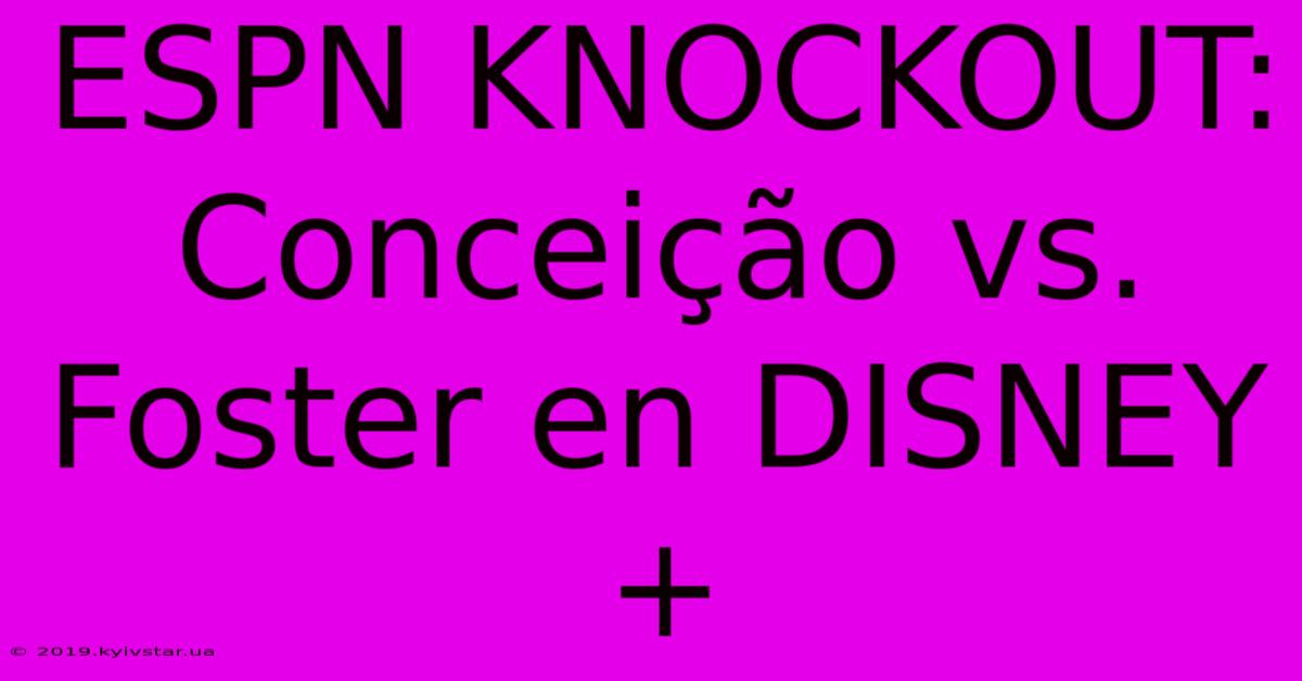 ESPN KNOCKOUT: Conceição Vs. Foster En DISNEY+