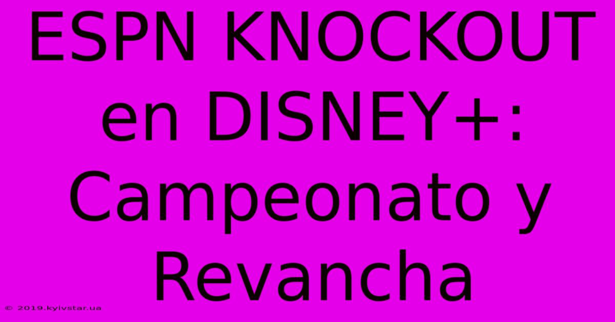 ESPN KNOCKOUT En DISNEY+: Campeonato Y Revancha 