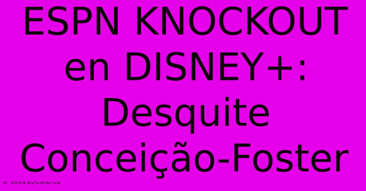 ESPN KNOCKOUT En DISNEY+: Desquite Conceição-Foster