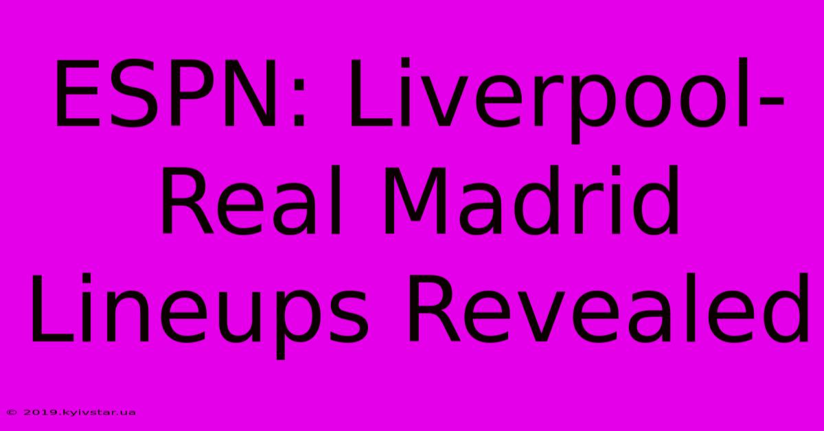 ESPN: Liverpool-Real Madrid Lineups Revealed