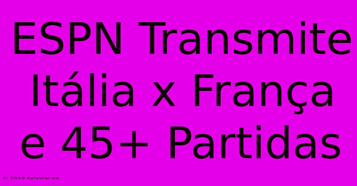 ESPN Transmite Itália X França E 45+ Partidas