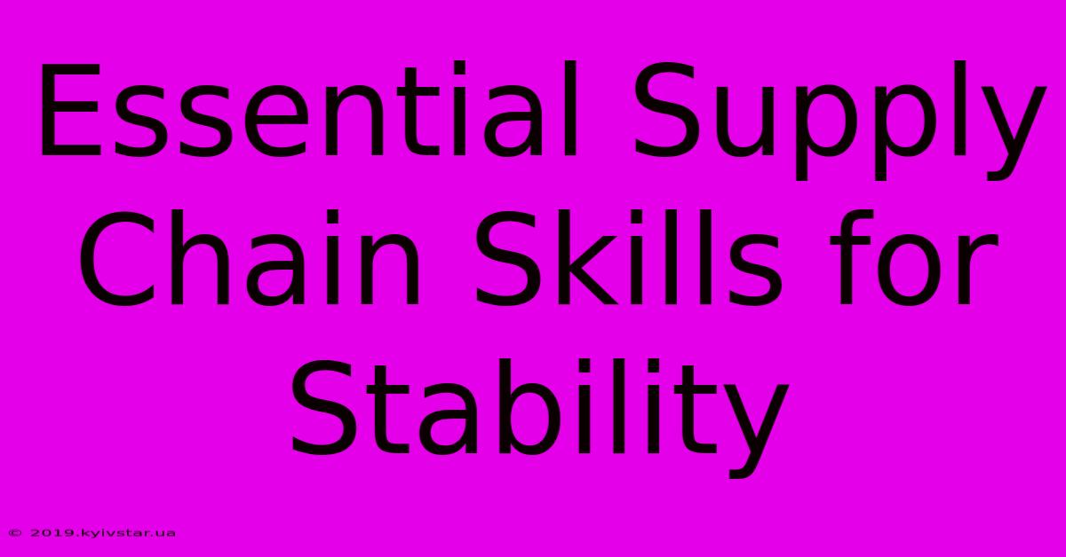 Essential Supply Chain Skills For Stability