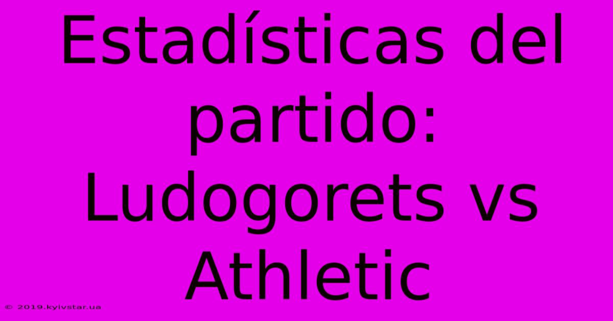 Estadísticas Del Partido: Ludogorets Vs Athletic