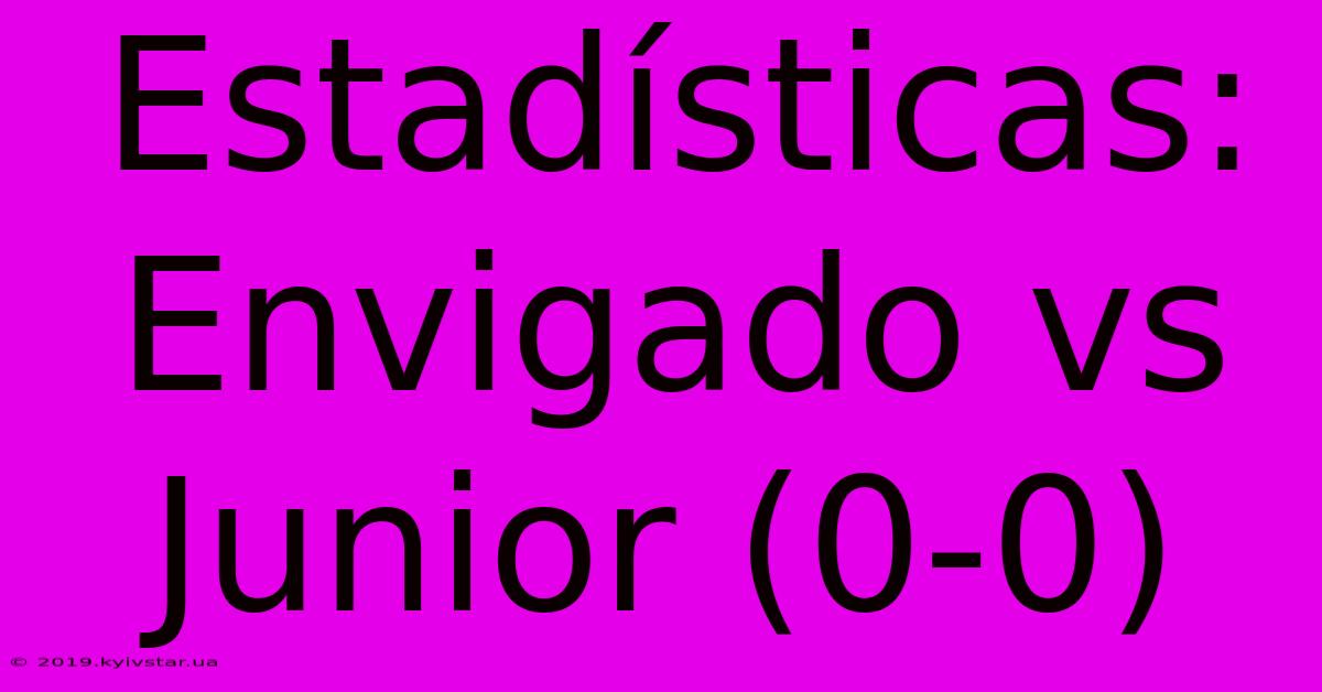 Estadísticas: Envigado Vs Junior (0-0)