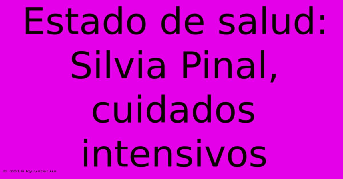 Estado De Salud: Silvia Pinal, Cuidados Intensivos