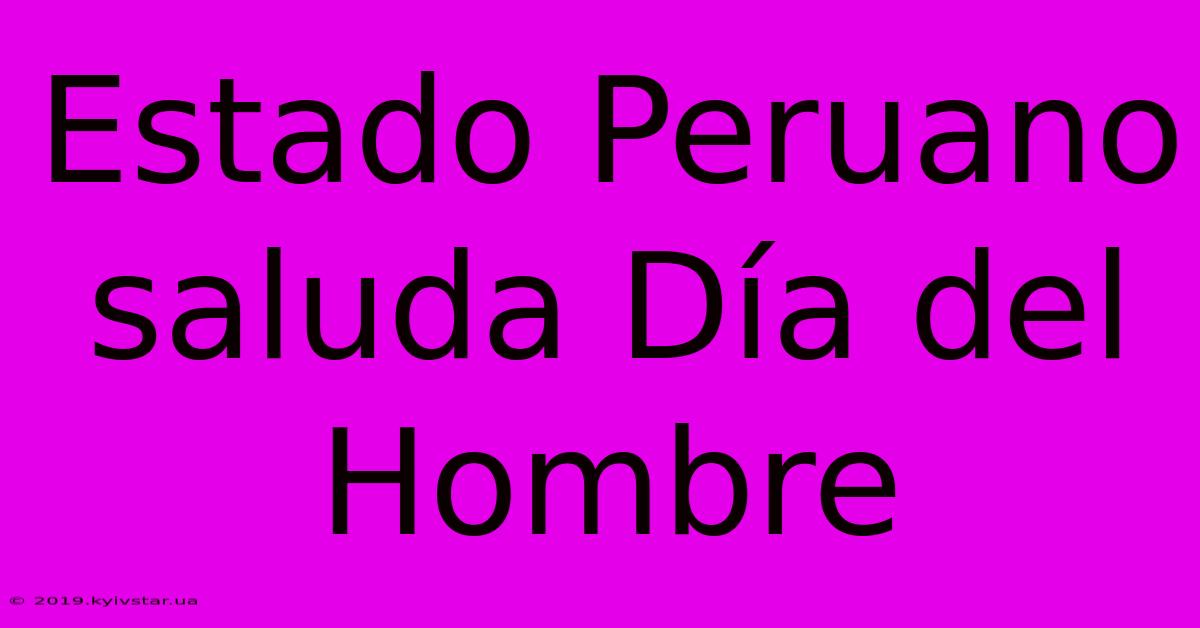 Estado Peruano Saluda Día Del Hombre