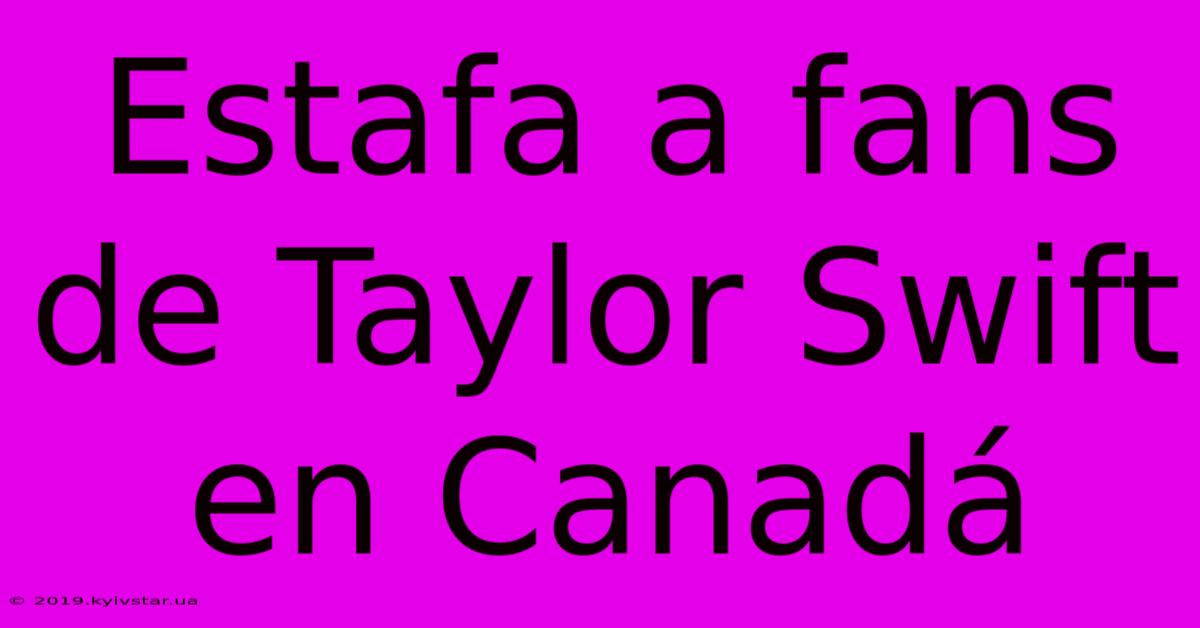 Estafa A Fans De Taylor Swift En Canadá