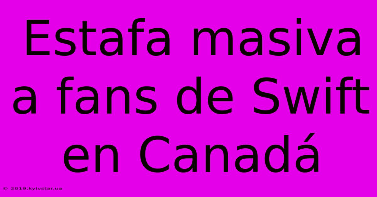 Estafa Masiva A Fans De Swift En Canadá