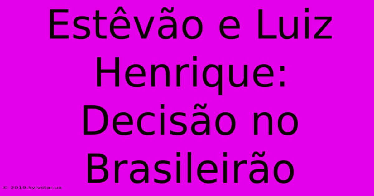 Estêvão E Luiz Henrique: Decisão No Brasileirão