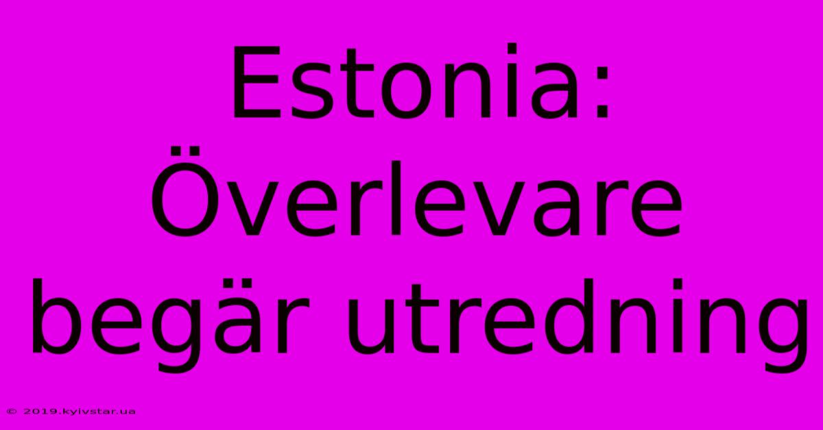 Estonia: Överlevare Begär Utredning