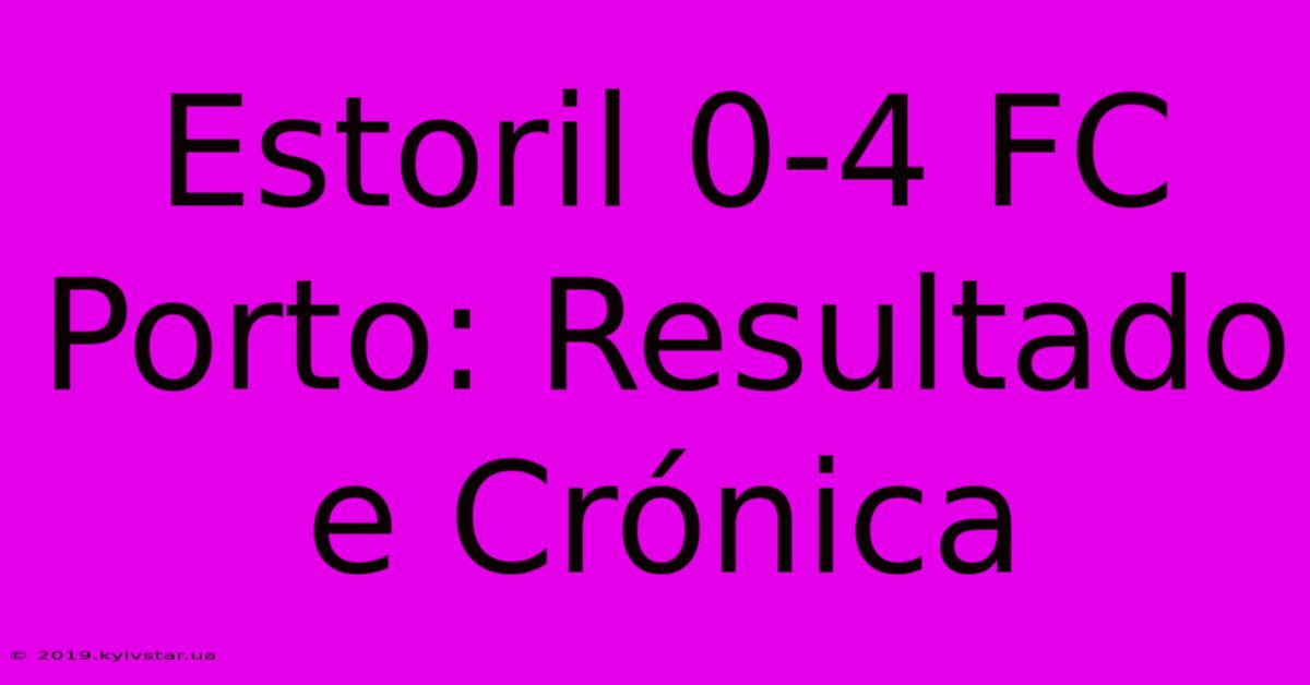 Estoril 0-4 FC Porto: Resultado E Crónica