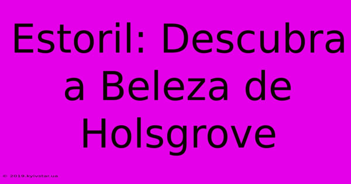 Estoril: Descubra A Beleza De Holsgrove