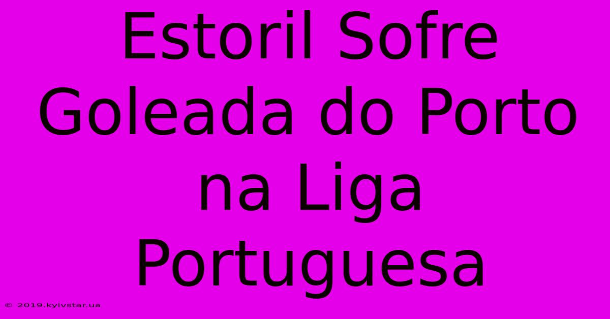 Estoril Sofre Goleada Do Porto Na Liga Portuguesa 