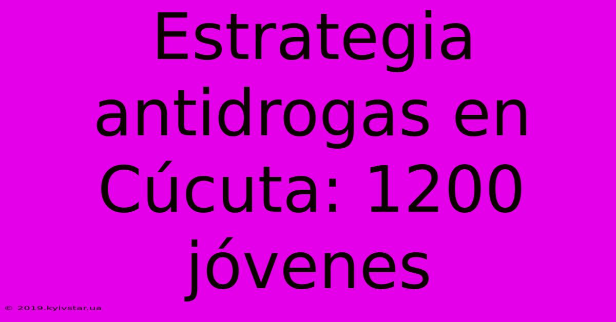 Estrategia Antidrogas En Cúcuta: 1200 Jóvenes