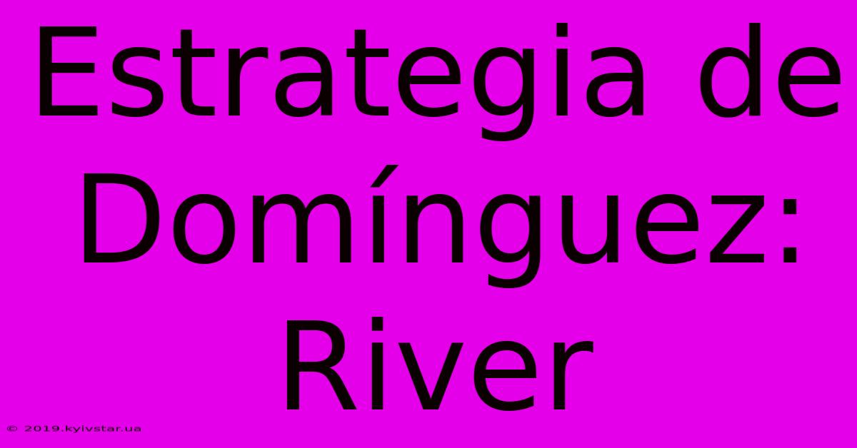 Estrategia De Domínguez: River