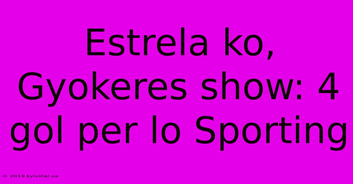 Estrela Ko, Gyokeres Show: 4 Gol Per Lo Sporting