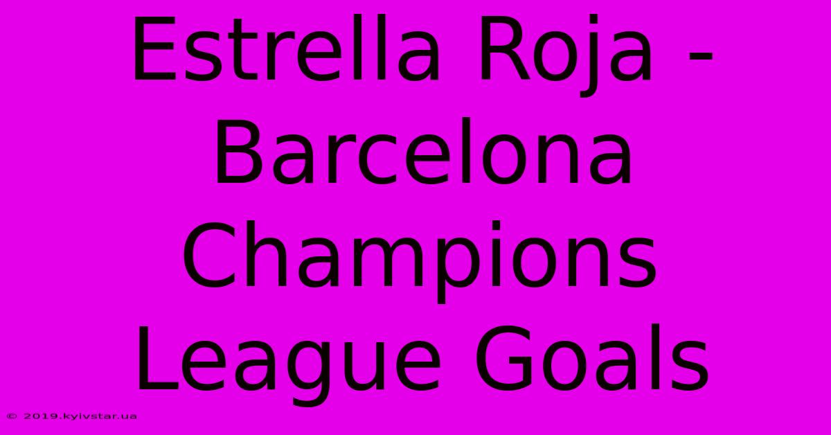 Estrella Roja - Barcelona Champions League Goals