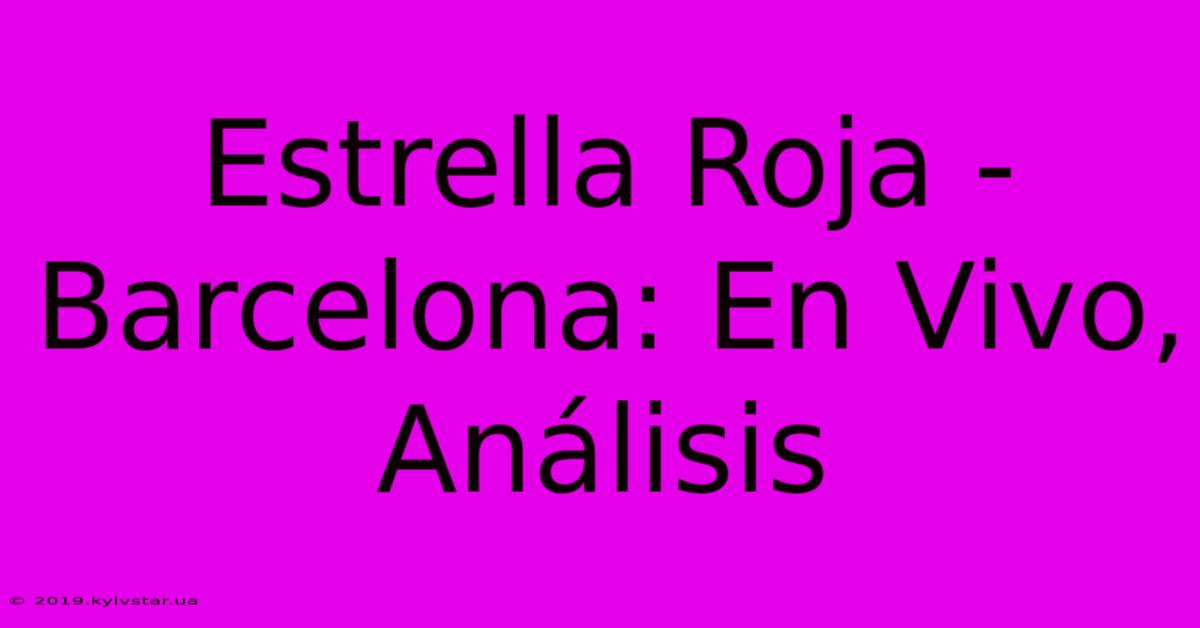 Estrella Roja - Barcelona: En Vivo, Análisis