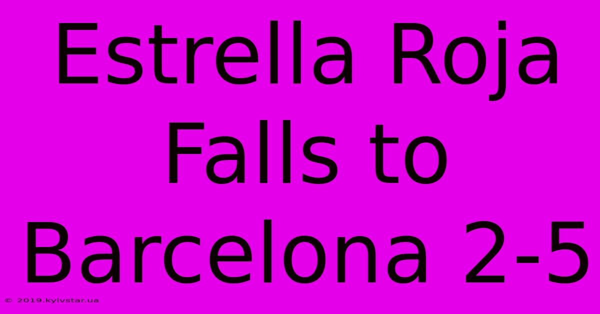 Estrella Roja Falls To Barcelona 2-5 