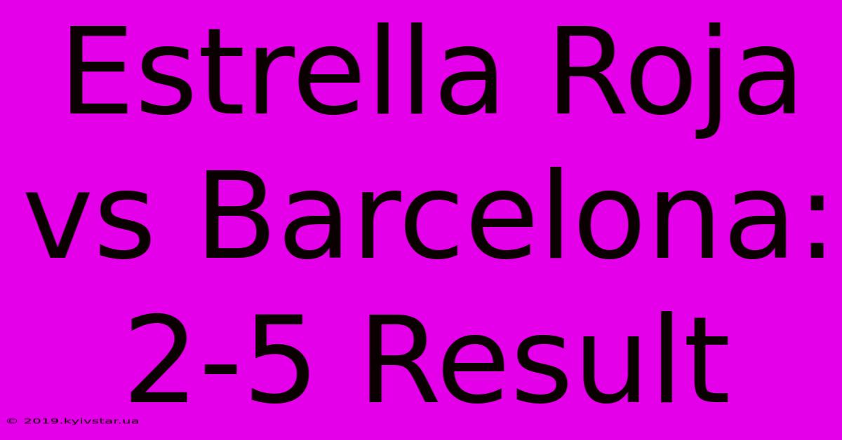 Estrella Roja Vs Barcelona: 2-5 Result