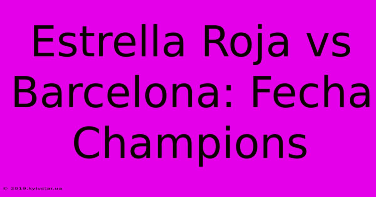 Estrella Roja Vs Barcelona: Fecha Champions