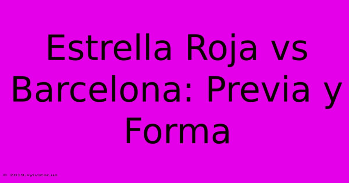 Estrella Roja Vs Barcelona: Previa Y Forma