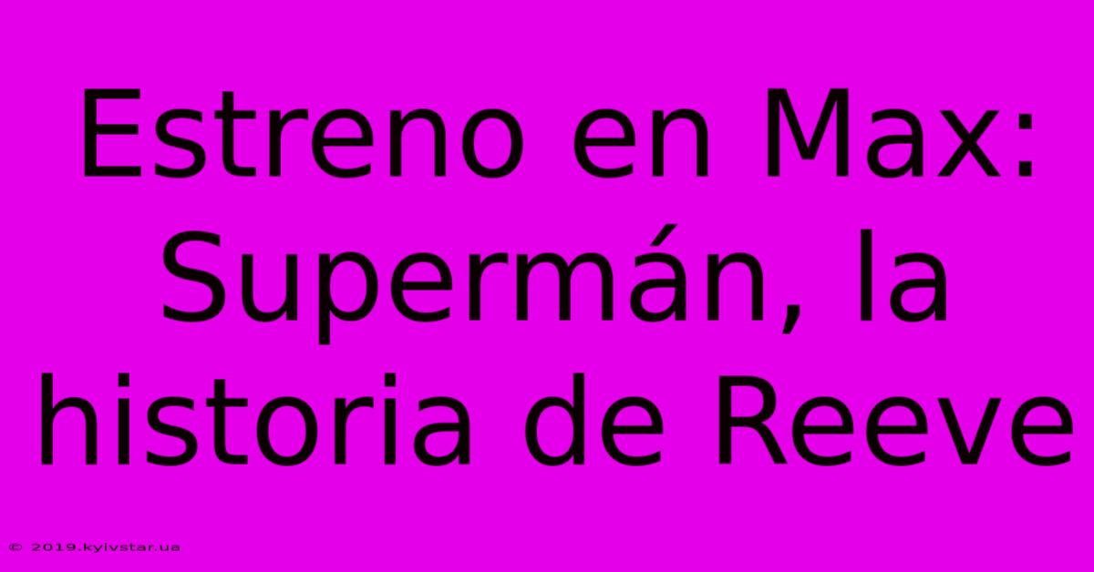 Estreno En Max: Supermán, La Historia De Reeve