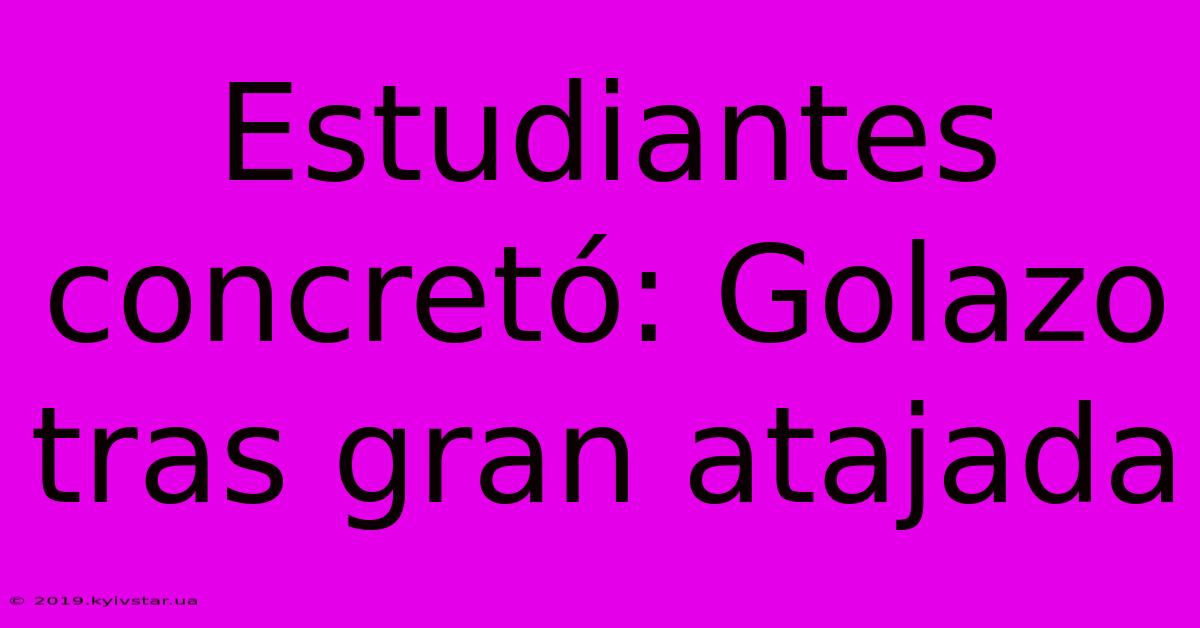 Estudiantes Concretó: Golazo Tras Gran Atajada