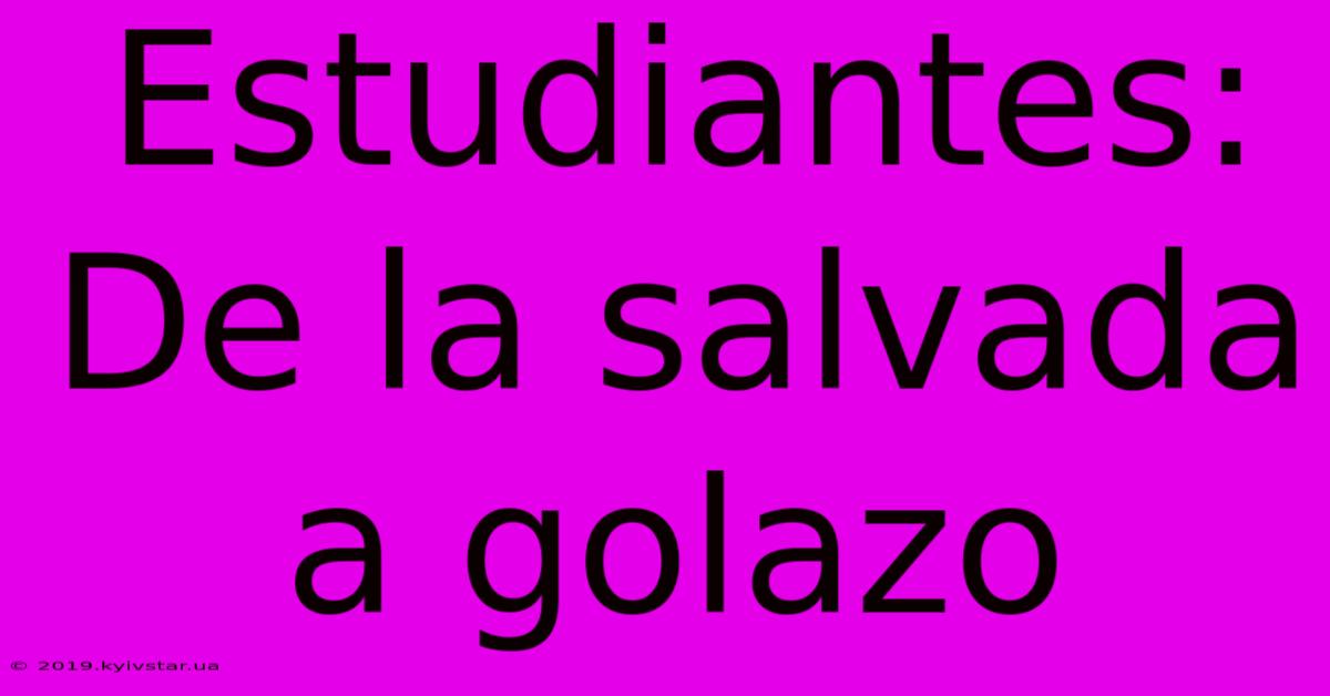 Estudiantes: De La Salvada A Golazo