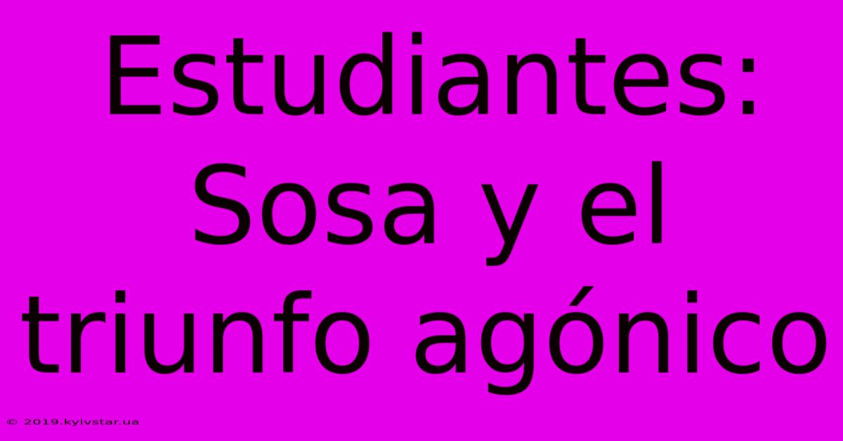 Estudiantes: Sosa Y El Triunfo Agónico