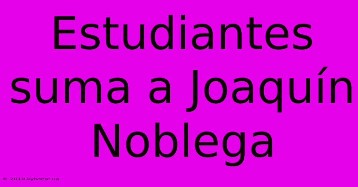 Estudiantes Suma A Joaquín Noblega