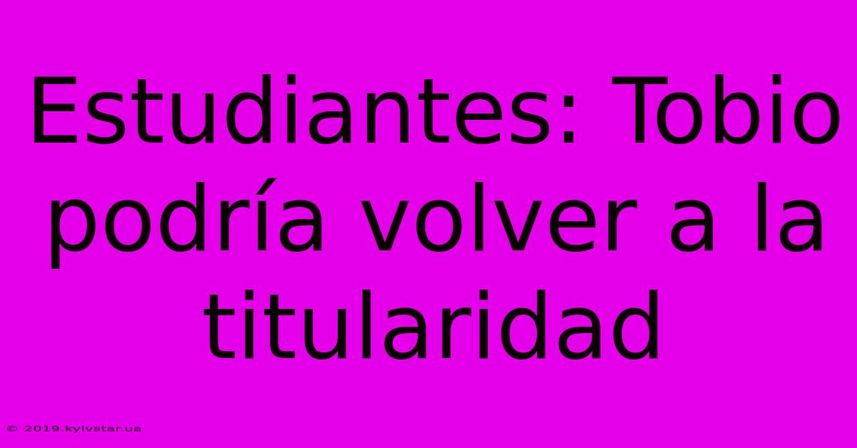 Estudiantes: Tobio Podría Volver A La Titularidad