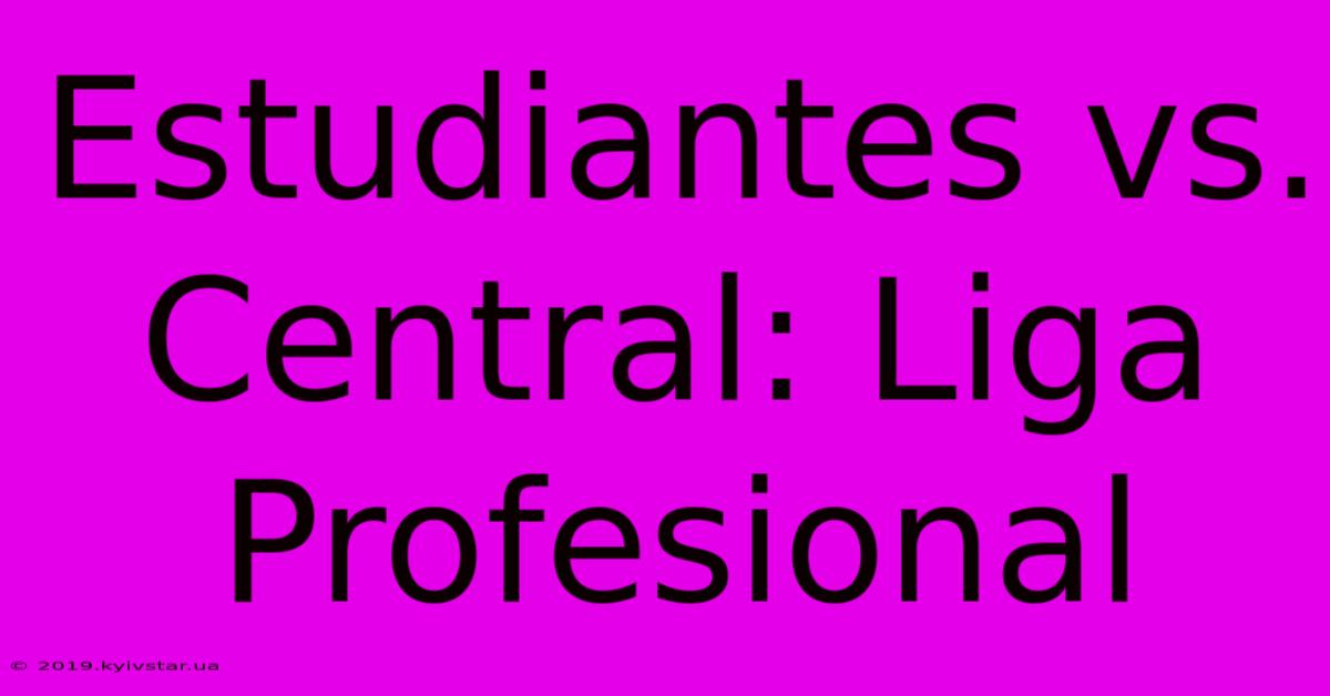 Estudiantes Vs. Central: Liga Profesional