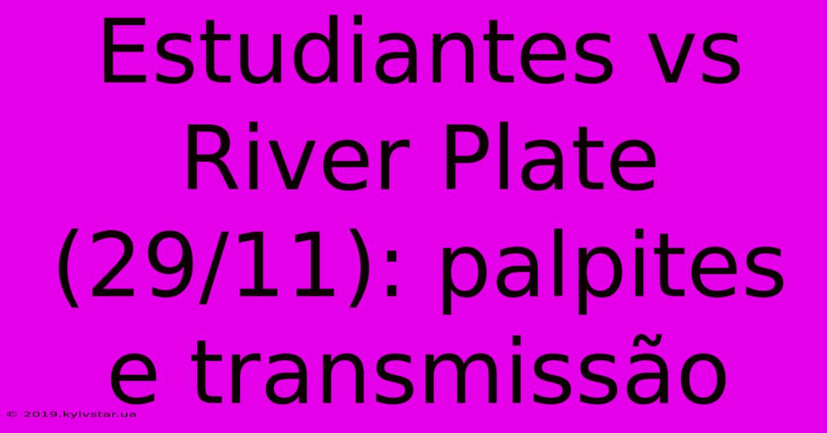 Estudiantes Vs River Plate (29/11): Palpites E Transmissão