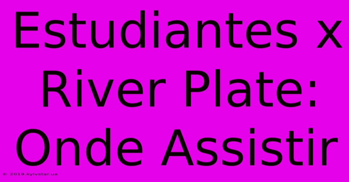 Estudiantes X River Plate: Onde Assistir