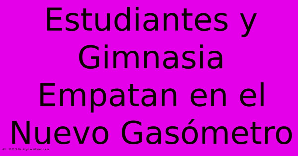 Estudiantes Y Gimnasia Empatan En El Nuevo Gasómetro