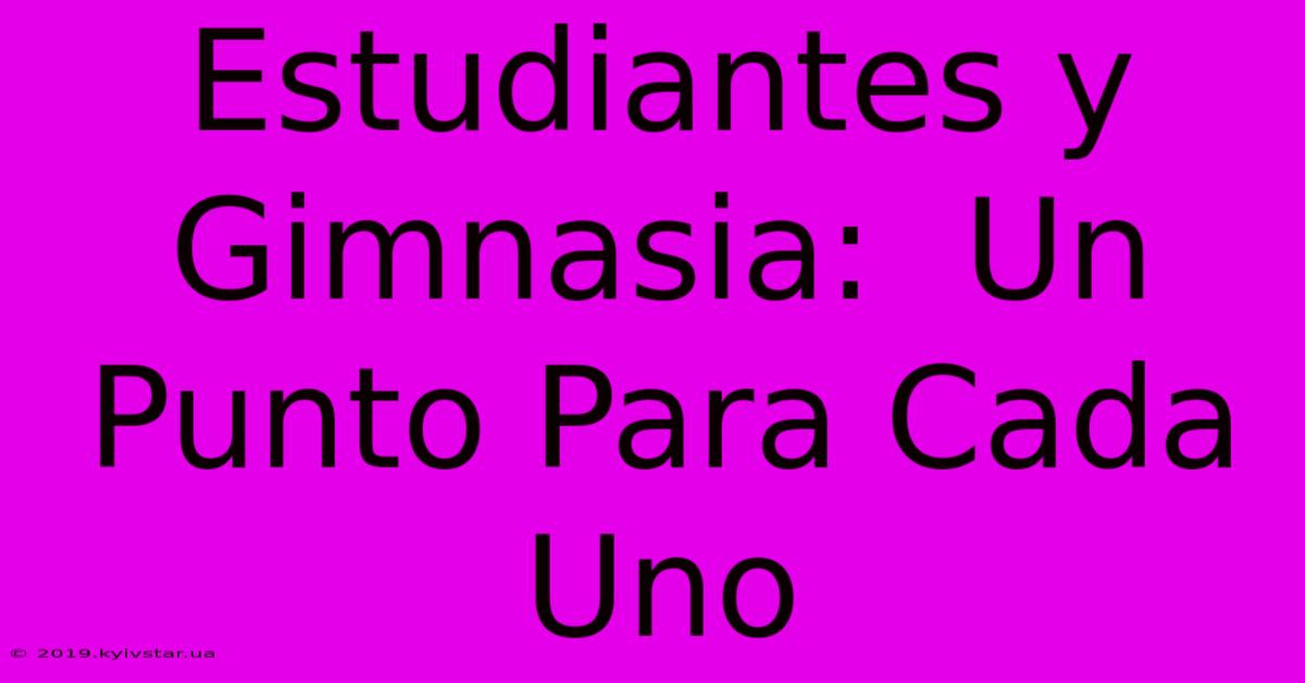 Estudiantes Y Gimnasia:  Un Punto Para Cada Uno 