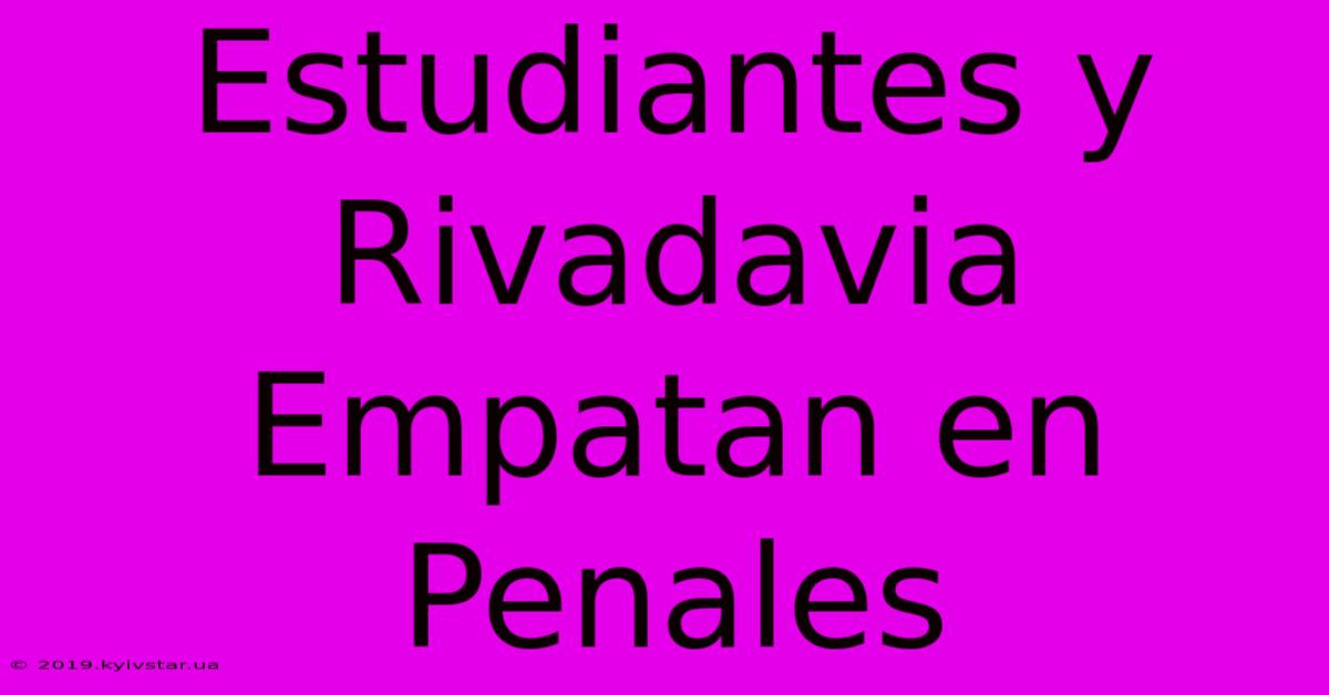 Estudiantes Y Rivadavia Empatan En Penales