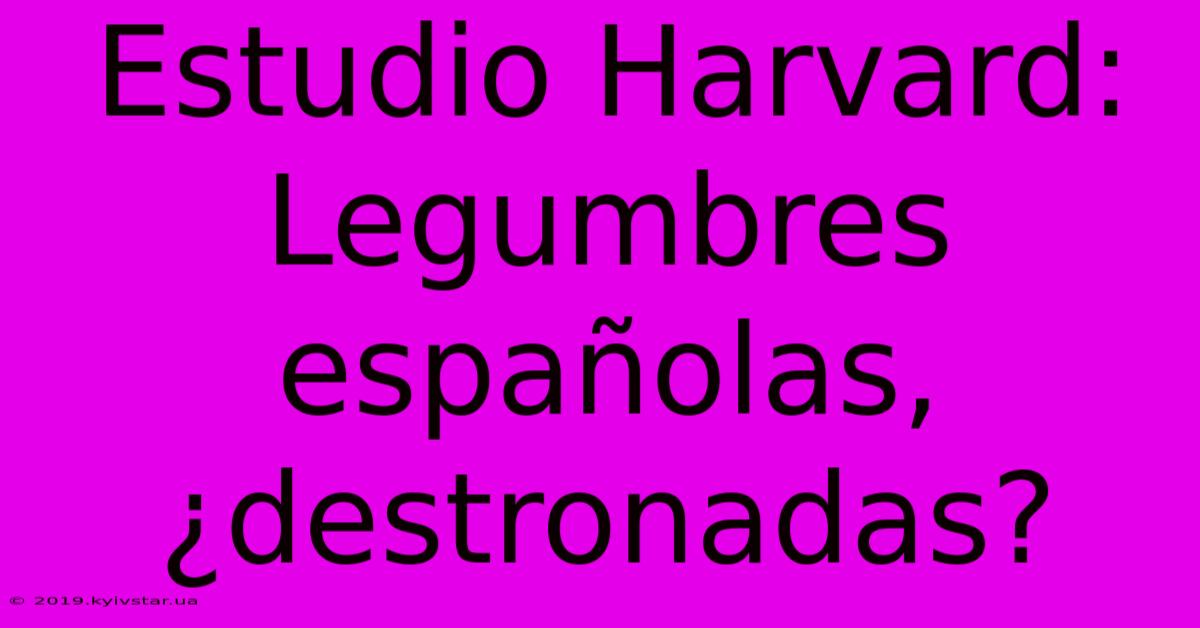 Estudio Harvard: Legumbres Españolas, ¿destronadas?