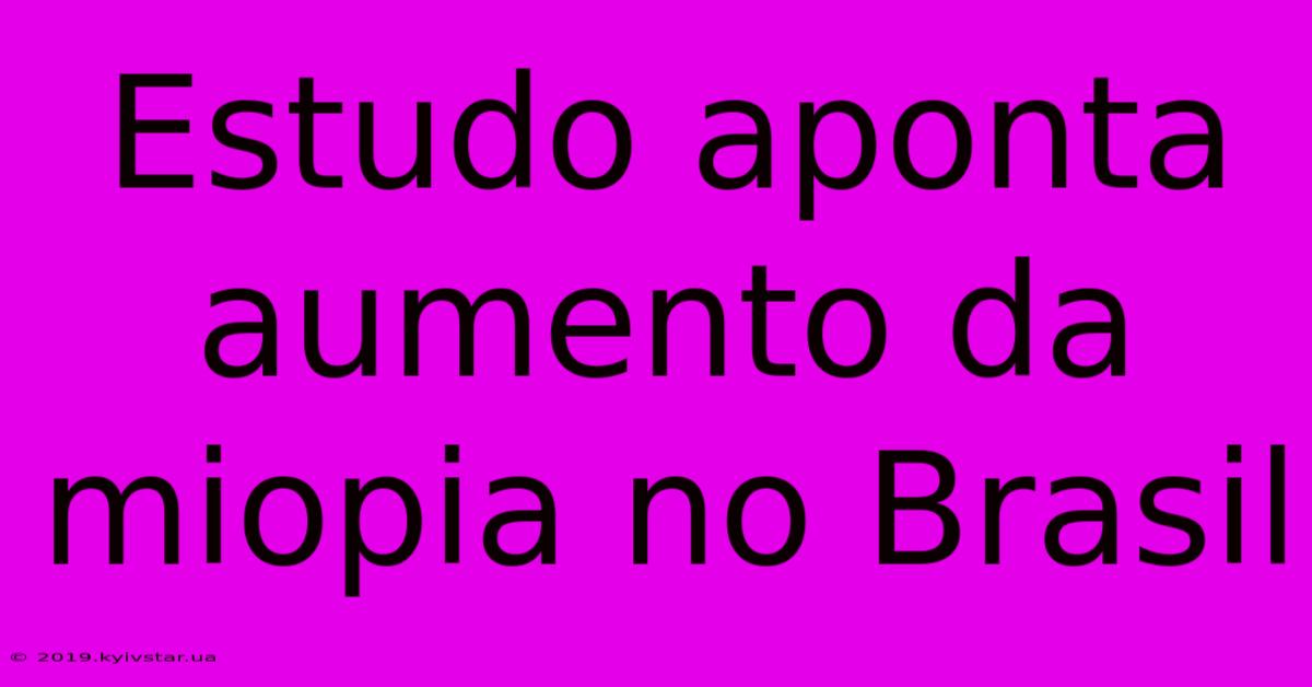 Estudo Aponta Aumento Da Miopia No Brasil