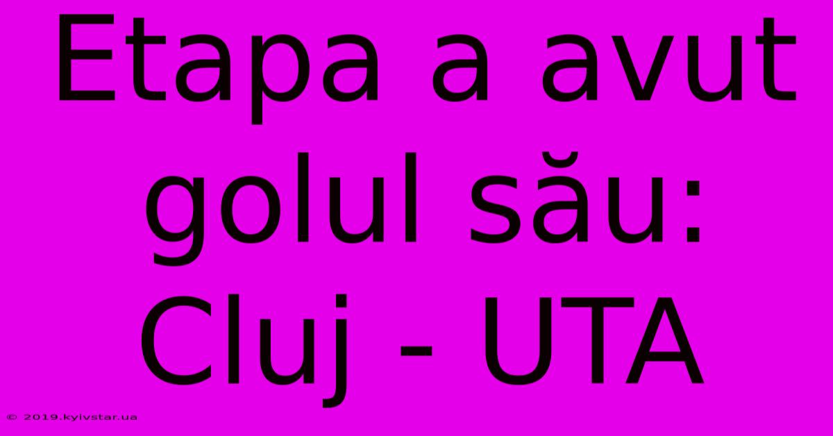 Etapa A Avut Golul Său: Cluj - UTA