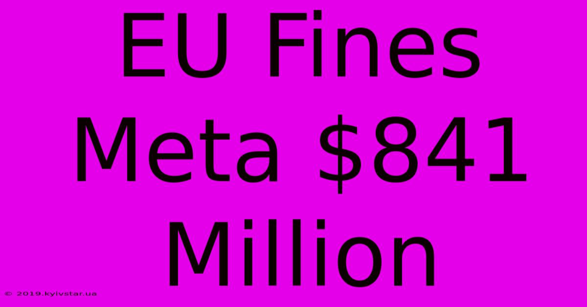 EU Fines Meta $841 Million