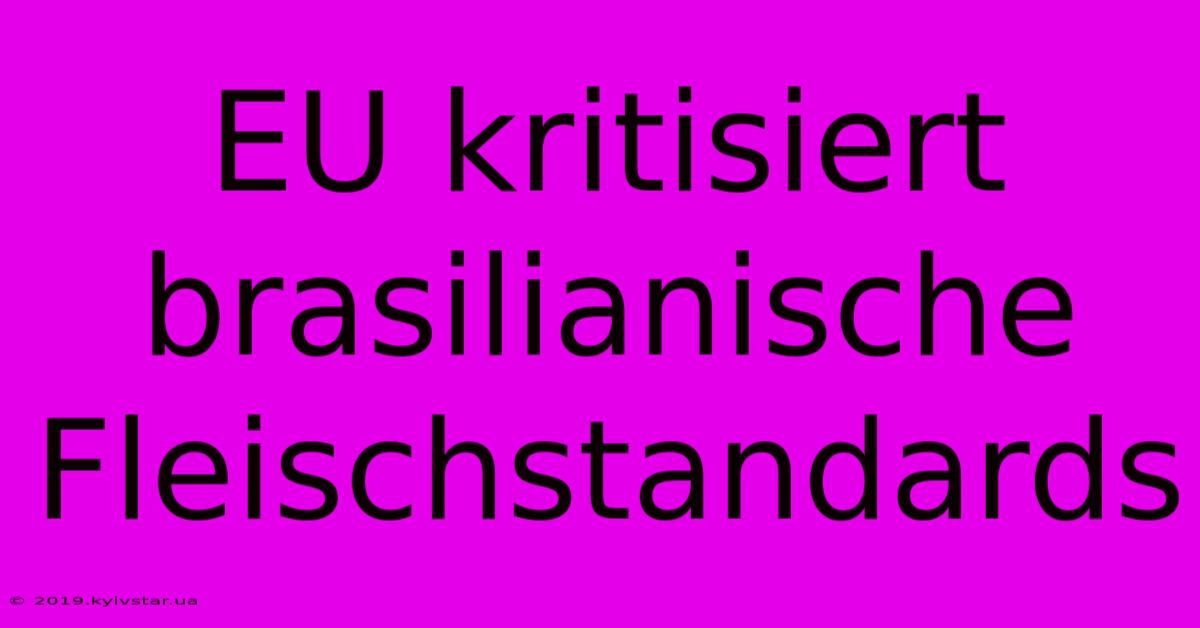 EU Kritisiert Brasilianische Fleischstandards