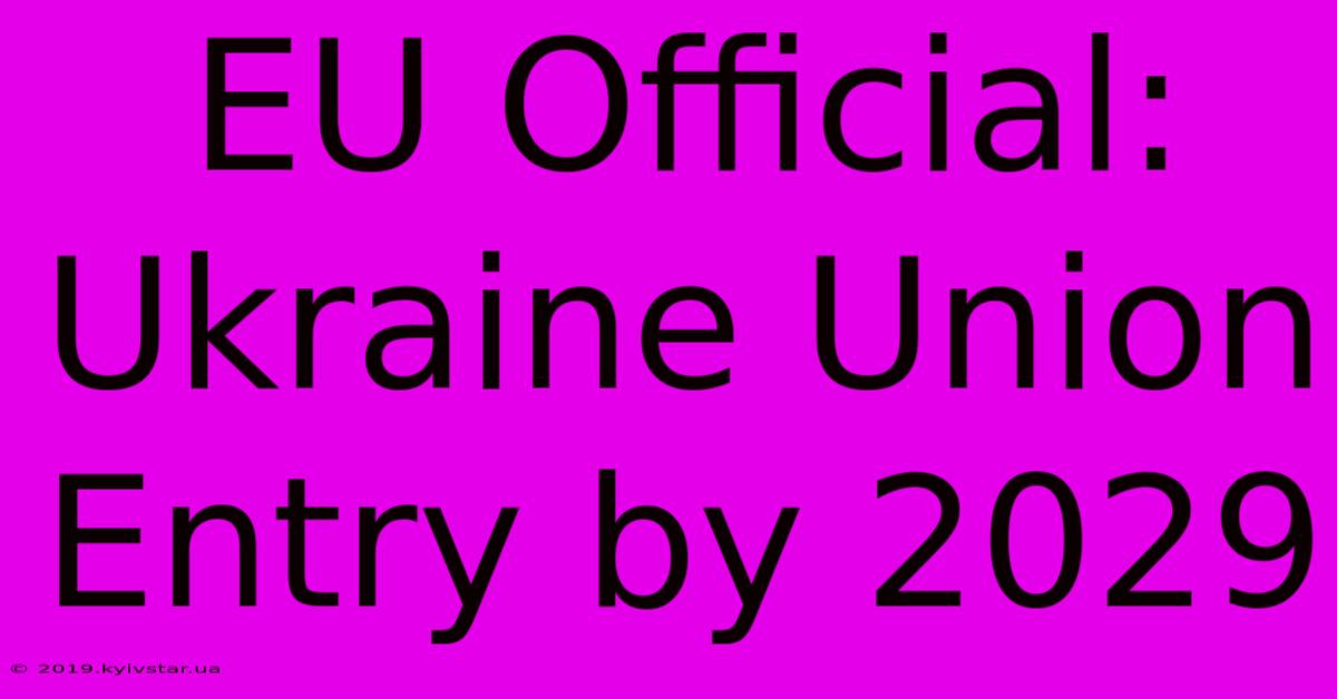 EU Official: Ukraine Union Entry By 2029