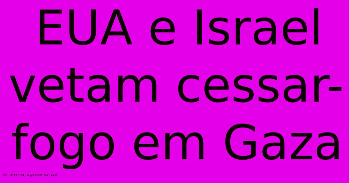 EUA E Israel Vetam Cessar-fogo Em Gaza