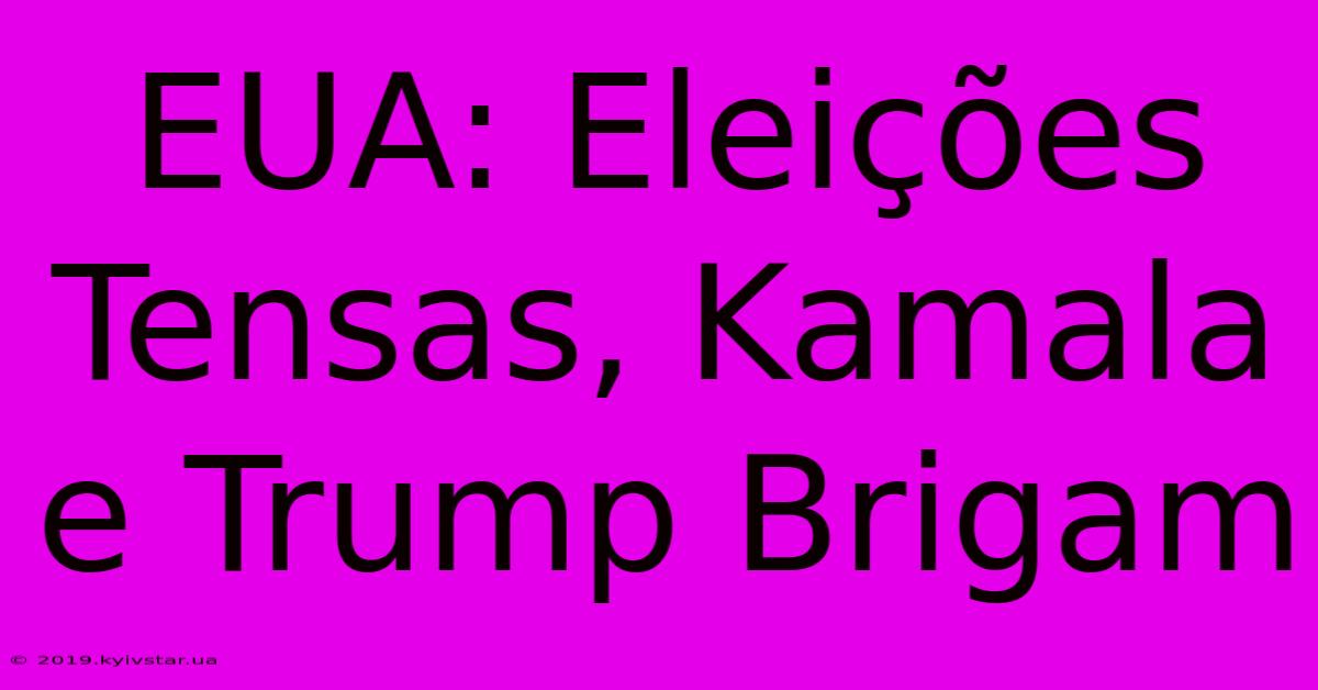 EUA: Eleições Tensas, Kamala E Trump Brigam