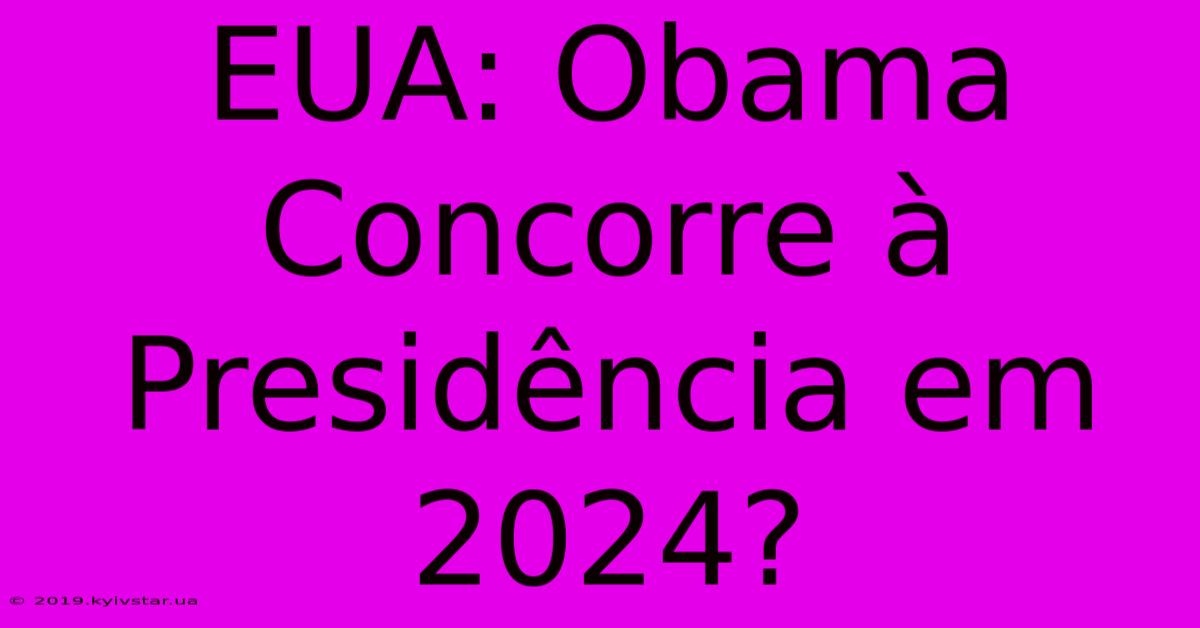 EUA: Obama Concorre À Presidência Em 2024? 